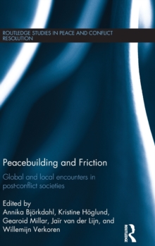 Peacebuilding and Friction : Global and Local Encounters in Post Conflict-Societies, Hardback Book Peacebuilding and Friction : Global and Local Encounters in Post Conflict-Societies, Hardback Book