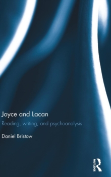 Joyce and Lacan : Reading, Writing, and Psychoanalysis, Hardback Book Joyce and Lacan : Reading, Writing, and Psychoanalysis, Hardback Book