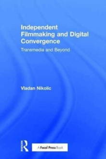 Independent Filmmaking and Digital Convergence : Transmedia and Beyond, Hardback Book Independent Filmmaking and Digital Convergence : Transmedia and Beyond, Hardback Book