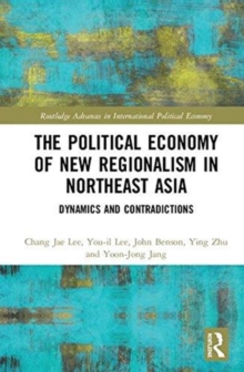 The Political Economy of New Regionalism in Northeast Asia : Dynamics and Contradictions, Hardback Book The Political Economy of New Regionalism in Northeast Asia : Dynamics and Contradictions, Hardback Book