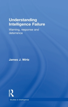 Understanding Intelligence Failure : Warning, Response and Deterrence, Hardback Book Understanding Intelligence Failure : Warning, Response and Deterrence, Hardback Book