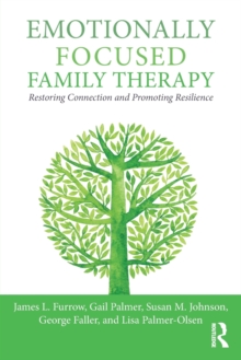 Emotionally Focused Family Therapy : Restoring Connection and Promoting Resilience