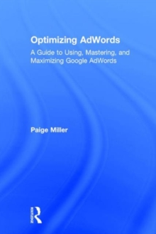 Optimizing AdWords : A Guide to Using, Mastering, and Maximizing Google AdWords, Hardback Book Optimizing AdWords : A Guide to Using, Mastering, and Maximizing Google AdWords, Hardback Book
