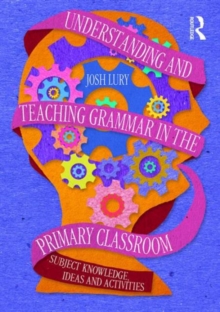 Understanding and Teaching Grammar in the Primary Classroom : Subject knowledge, ideas and activities, Paperback / softback Book Understanding and Teaching Grammar in the Primary Classroom : Subject knowledge, ideas and activities, Paperback / softback Book