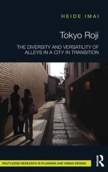Tokyo Roji : The Diversity and Versatility of Alleys in a City in Transition, Hardback Book Tokyo Roji : The Diversity and Versatility of Alleys in a City in Transition, Hardback Book