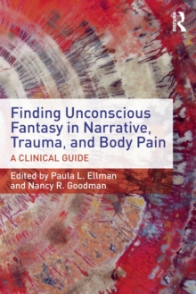 Finding Unconscious Fantasy in Narrative, Trauma, and Body Pain : A Clinical Guide, Paperback / softback Book Finding Unconscious Fantasy in Narrative, Trauma, and Body Pain : A Clinical Guide, Paperback / softback Book