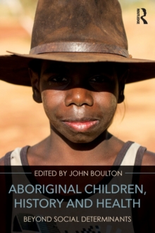 Aboriginal Children, History and Health : Beyond Social Determinants, Paperback / softback Book Aboriginal Children, History and Health : Beyond Social Determinants, Paperback / softback Book