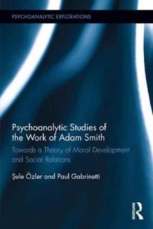 Psychoanalytic Studies of the Work of Adam Smith : Towards a Theory of Moral Development and Social Relations, Hardback Book Psychoanalytic Studies of the Work of Adam Smith : Towards a Theory of Moral Development and Social Relations, Hardback Book