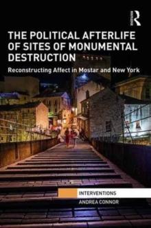The Political Afterlife of Sites of Monumental Destruction : Reconstructing Affect in Mostar and New York, Hardback Book The Political Afterlife of Sites of Monumental Destruction : Reconstructing Affect in Mostar and New York, Hardback Book