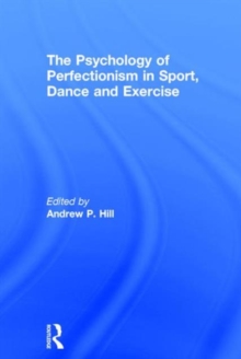 The Psychology of Perfectionism in Sport, Dance and Exercise, Hardback Book The Psychology of Perfectionism in Sport, Dance and Exercise, Hardback Book