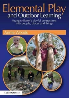 Elemental Play and Outdoor Learning : Young children's playful connections with people, places and things