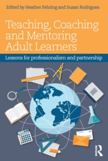 Teaching, Coaching and Mentoring Adult Learners : Lessons for professionalism and partnership