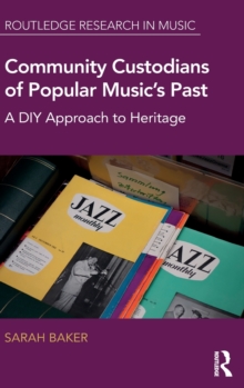 Community Custodians of Popular Music's Past : A DIY Approach to Heritage, Hardback Book Community Custodians of Popular Music's Past : A DIY Approach to Heritage, Hardback Book
