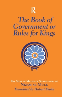 The Book of Government or Rules for Kings : The Siyar al Muluk or Siyasat-nama of Nizam al-Mulk