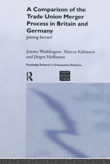 A Comparison of the Trade Union Merger Process in Britain and Germany : Joining Forces?