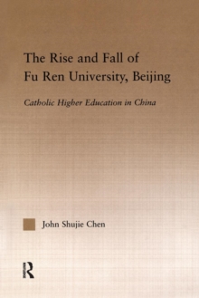 The Rise and Fall of Fu Ren University, Beijing : Catholic Higher Education in China, Paperback / softback Book The Rise and Fall of Fu Ren University, Beijing : Catholic Higher Education in China, Paperback / softback Book