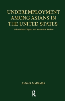 Underemployment Among Asians in the United States : Asian Indian, Filipino, and Vietnamese Workers, Paperback / softback Book Underemployment Among Asians in the United States : Asian Indian, Filipino, and Vietnamese Workers, Paperback / softback Book