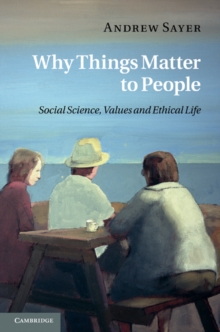 Why Things Matter to People : Social Science, Values and Ethical Life