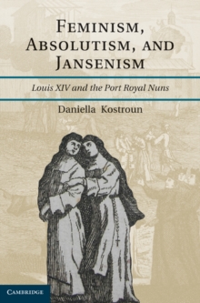 Feminism, Absolutism, and Jansenism : Louis XIV and the Port-Royal Nuns