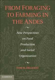 From Foraging to Farming in the Andes : New Perspectives on Food Production and Social Organization