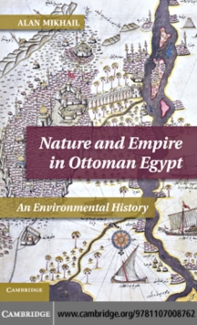 Nature and Empire in Ottoman Egypt : An Environmental History