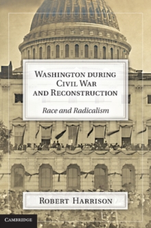 Washington during Civil War and Reconstruction : Race and Radicalism