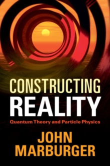 Constructing Reality : Quantum Theory and Particle Physics