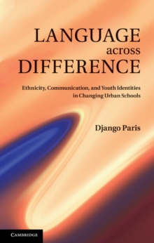 Language across Difference : Ethnicity, Communication, and Youth Identities in Changing Urban Schools