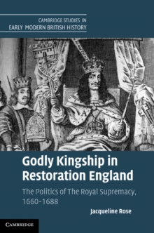 Godly Kingship in Restoration England : The Politics of The Royal Supremacy, 16601688