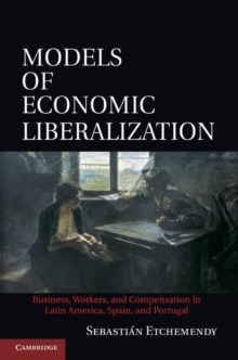 Models of Economic Liberalization : Business, Workers, and Compensation in Latin America, Spain, and Portugal