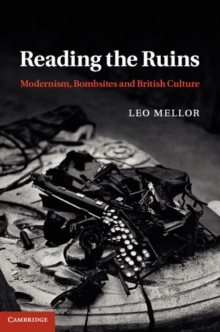 Reading the Ruins : Modernism, Bombsites and British Culture