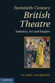 Twentieth-Century British Theatre : Industry, Art and Empire