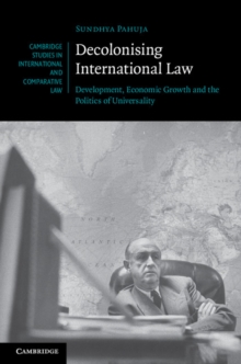 Decolonising International Law : Development, Economic Growth and the Politics of Universality