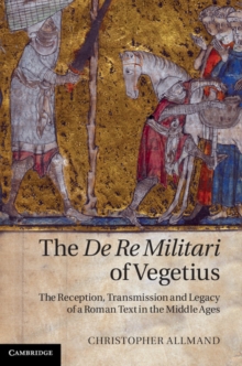 De Re Militari of Vegetius : The Reception, Transmission and Legacy of a Roman Text in the Middle Ages