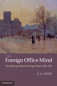 Foreign Office Mind : The Making of British Foreign Policy, 1865-1914