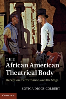 The African American Theatrical Body : Reception, Performance, and the Stage