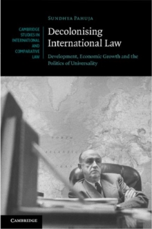 Decolonising International Law : Development, Economic Growth and the Politics of Universality