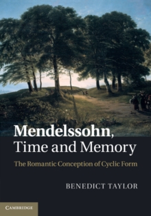 Mendelssohn, Time and Memory : The Romantic Conception of Cyclic Form