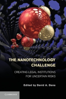 Nanotechnology Challenge : Creating Legal Institutions for Uncertain Risks