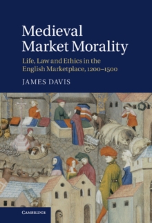 Medieval Market Morality : Life, Law and Ethics in the English Marketplace, 1200-1500