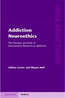 Addiction Neuroethics : The Promises and Perils of Neuroscience Research on Addiction