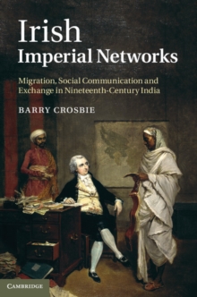 Irish Imperial Networks : Migration, Social Communication and Exchange in Nineteenth-Century India