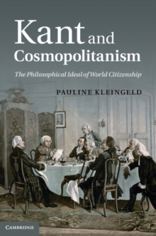 Kant and Cosmopolitanism : The Philosophical Ideal of World Citizenship