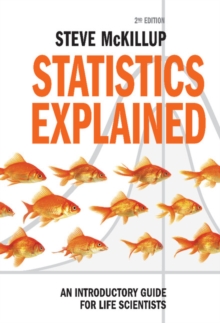 Statistics Explained : An Introductory Guide for Life Scientists