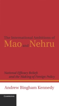 The International Ambitions of Mao and Nehru : National Efficacy Beliefs and the Making of Foreign Policy