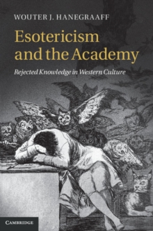 Esotericism and the Academy : Rejected Knowledge in Western Culture