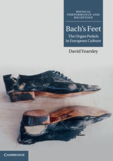 Bach's Feet : The Organ Pedals in European Culture