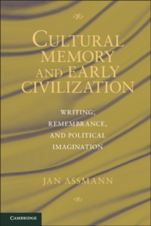 Cultural Memory and Early Civilization : Writing, Remembrance, and Political Imagination