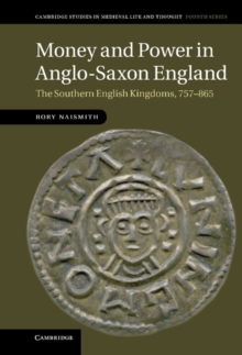 Money and Power in Anglo-Saxon England : The Southern English Kingdoms, 757-865