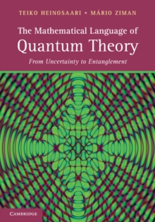 The Mathematical Language of Quantum Theory : From Uncertainty to Entanglement